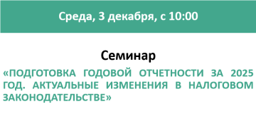 Приглашаем 3 декабря на семинар «Подготовка годовой отчетности за 2025 год. Актуальные изменения в налоговом законодательстве»